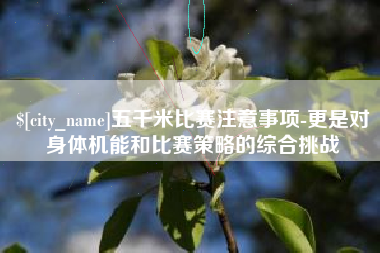 滦南五千米比赛注意事项-更是对身体机能和比赛策略的综合挑战