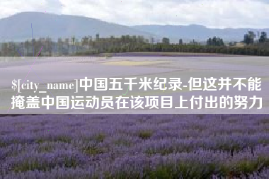 滦南中国五千米纪录-但这并不能掩盖中国运动员在该项目上付出的努力