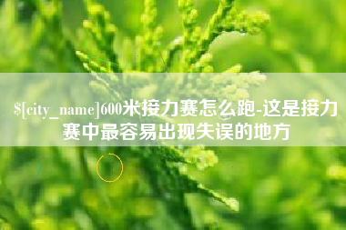 滦南600米接力赛怎么跑-这是接力赛中最容易出现失误的地方