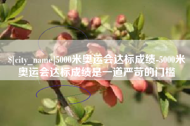 滦南5000米奥运会达标成绩-5000米奥运会达标成绩是一道严苛的门槛