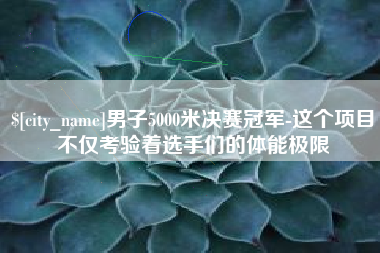 滦南男子5000米决赛冠军-这个项目不仅考验着选手们的体能极限