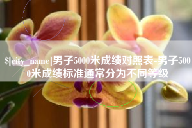 滦南男子5000米成绩对照表-男子5000米成绩标准通常分为不同等级