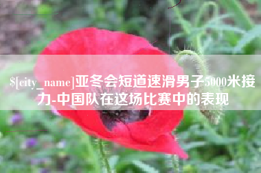 滦南亚冬会短道速滑男子5000米接力-中国队在这场比赛中的表现