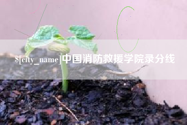 滦南中国消防救援学院录分线