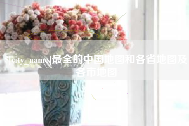 滦南最全的中国地图和各省地图及各市地图