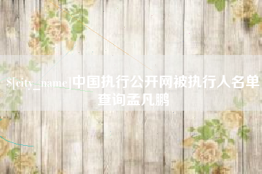 滦南中国执行公开网被执行人名单查询孟凡鹏