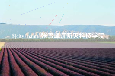 滦南张雪峰讲防灾科技学院