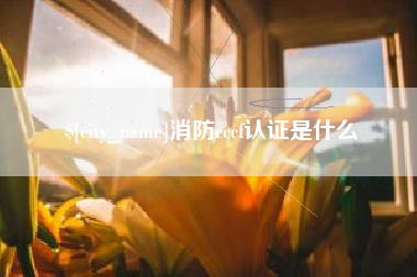 滦南消防cccf认证是什么