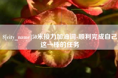 滦南50米接力加油词-顺利完成自己这一棒的任务