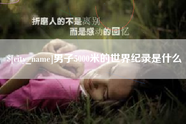 滦南男子5000米的世界纪录是什么