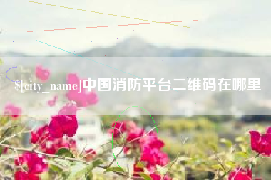 滦南中国消防平台二维码在哪里