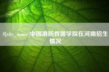 滦南中国消防救援学院在河南招生情况