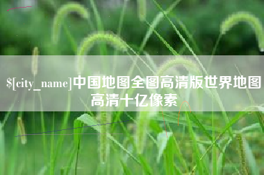 滦南中国地图全图高清版世界地图高清十亿像素