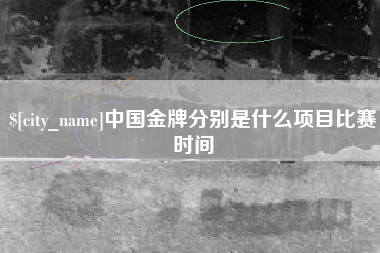滦南中国金牌分别是什么项目比赛时间